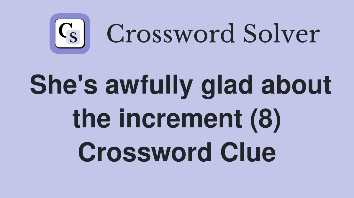 She's awfully glad about the increment (8) Crossword Clue