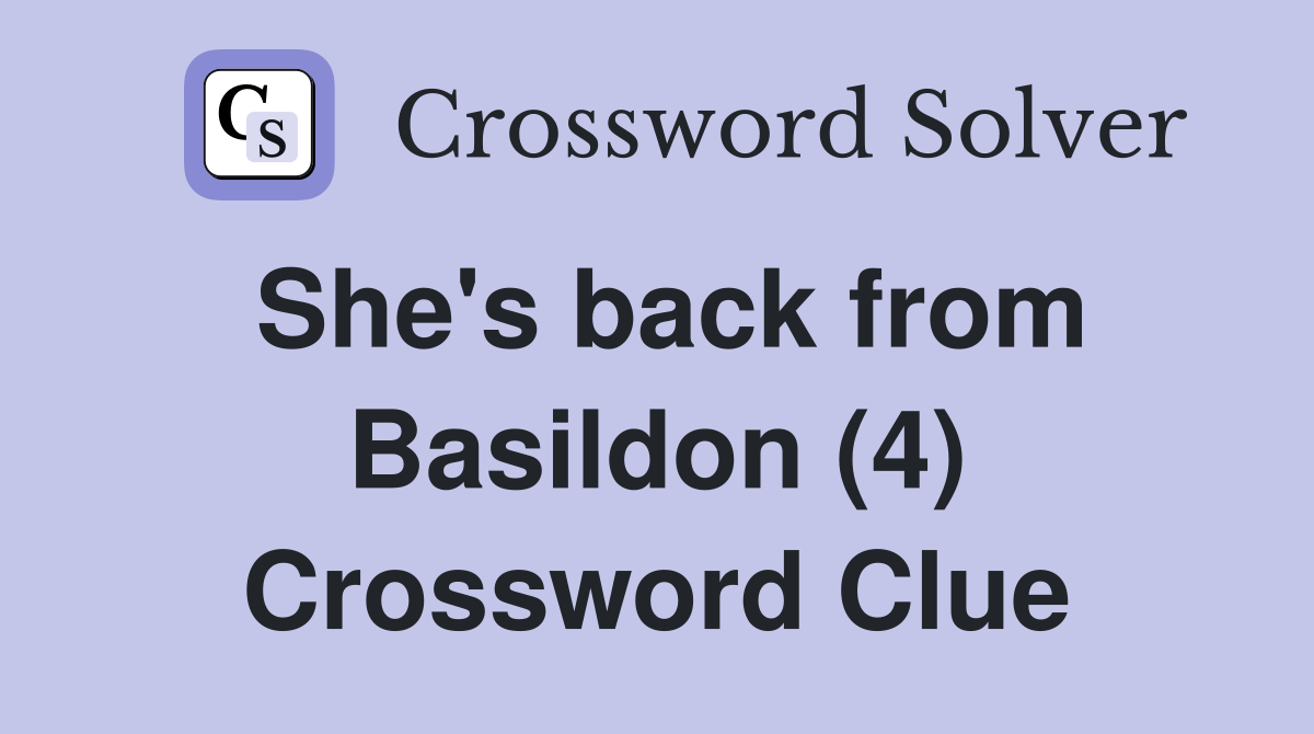 She's back from Basildon (4) Crossword Clue