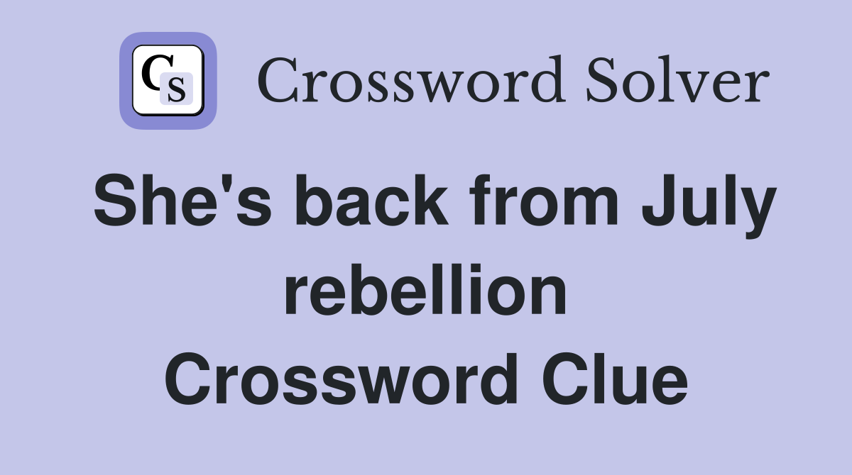 She's back from July rebellion Crossword Clue