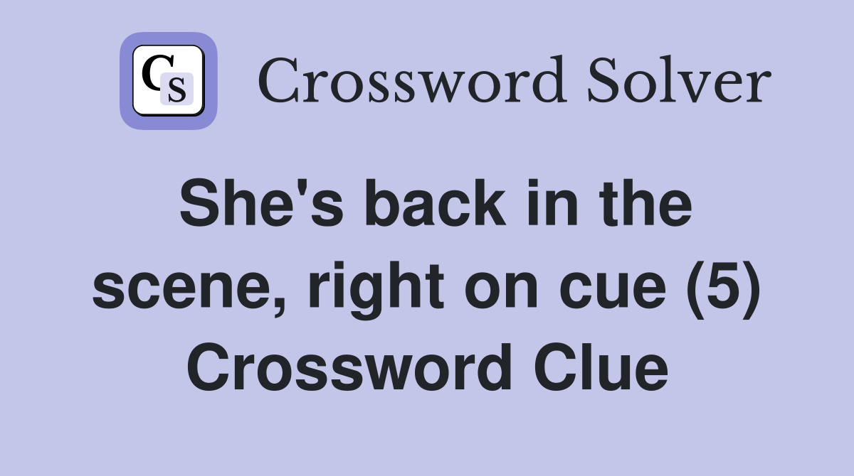 She's back in the scene, right on cue (5) Crossword Clue