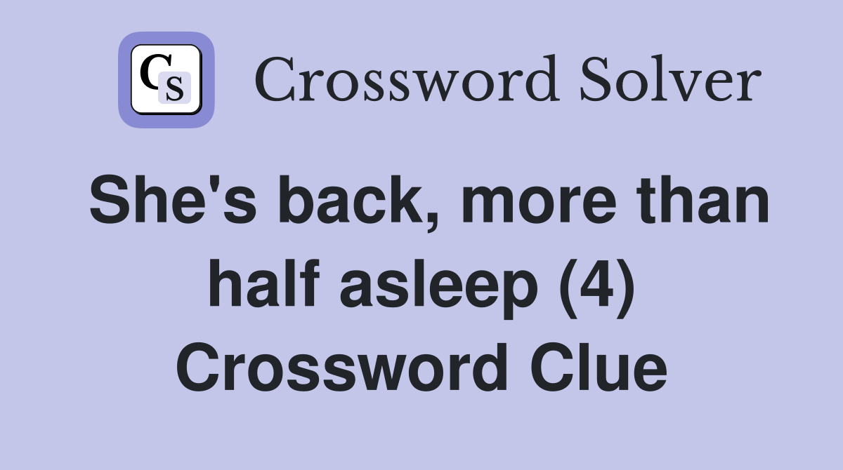 She's back, more than half asleep (4) Crossword Clue