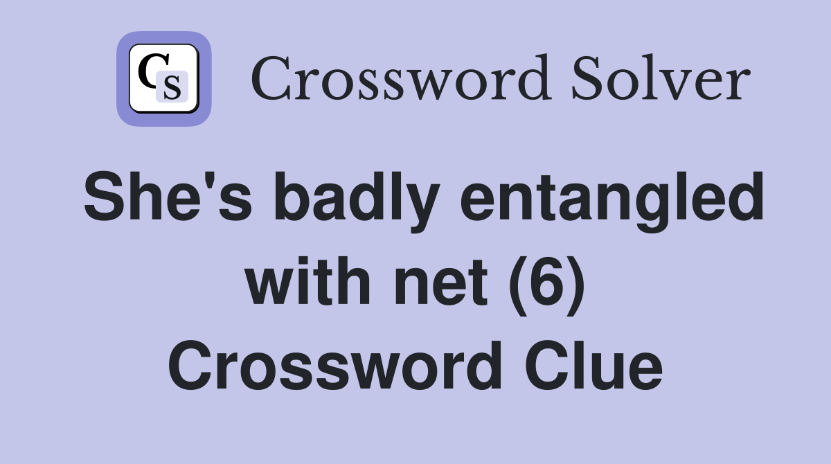 She's badly entangled with net (6) Crossword Clue