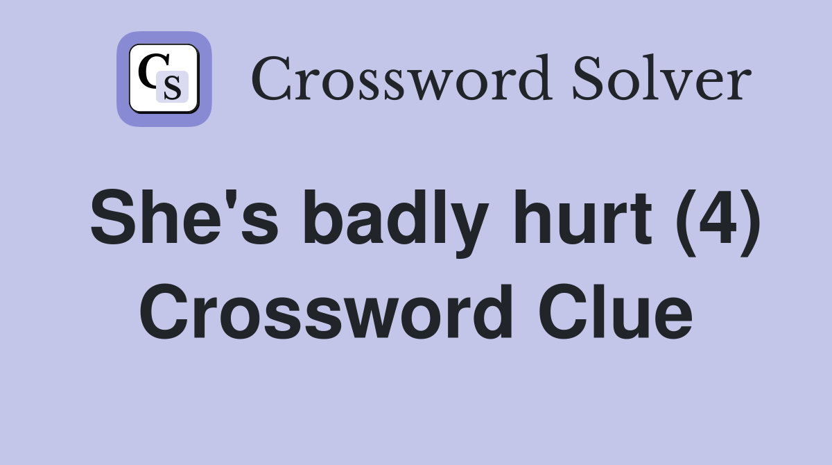 She's badly hurt (4) Crossword Clue