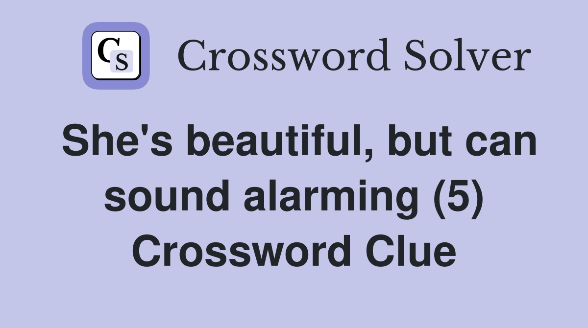 She's beautiful, but can sound alarming (5) Crossword Clue