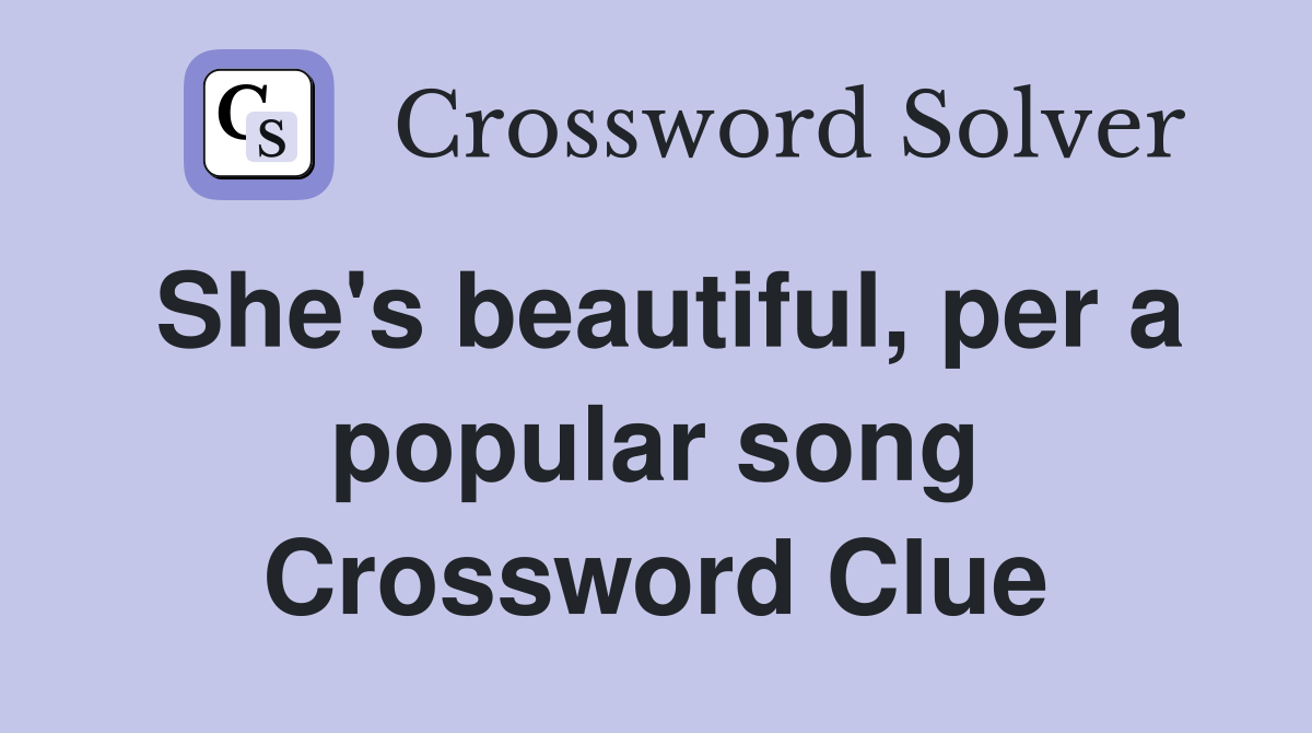 She's beautiful, per a popular song Crossword Clue