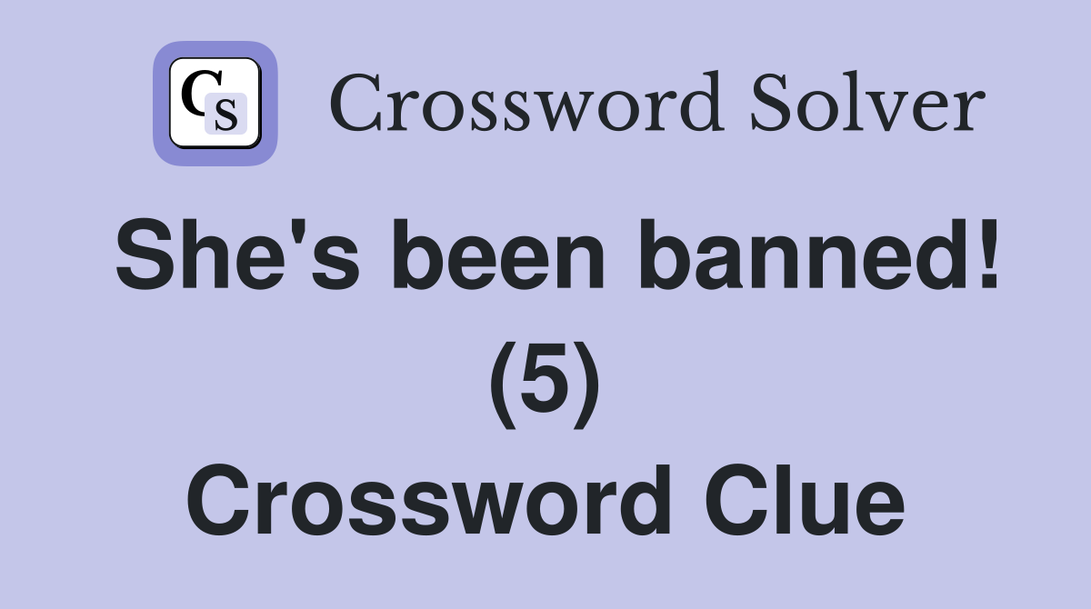 She's been banned! (5) Crossword Clue