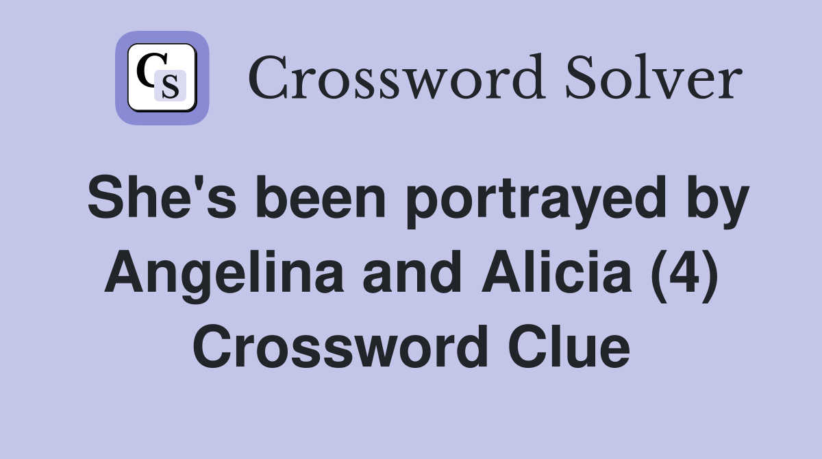 She's been portrayed by Angelina and Alicia (4) Crossword Clue