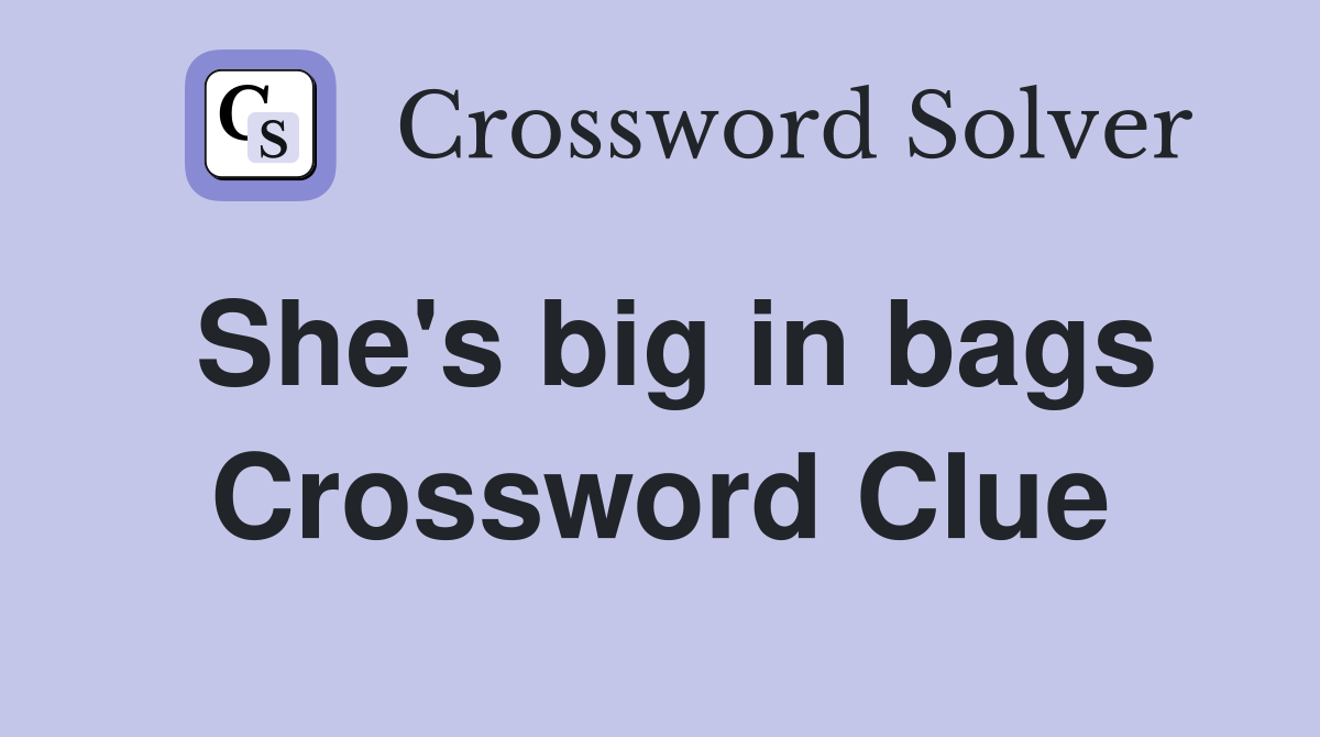 She's big in bags Crossword Clue