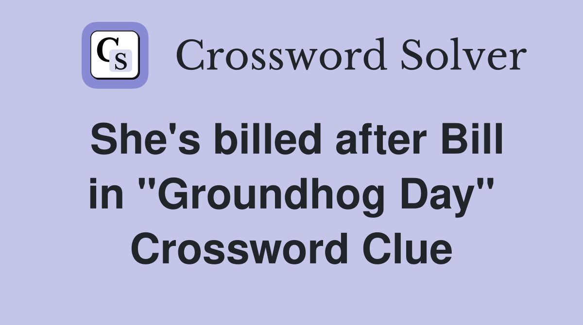 She's billed after Bill in ''Groundhog Day'' Crossword Clue