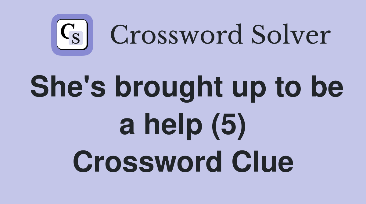 She's brought up to be a help (5) Crossword Clue