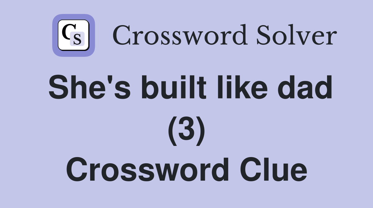She's built like dad (3) Crossword Clue