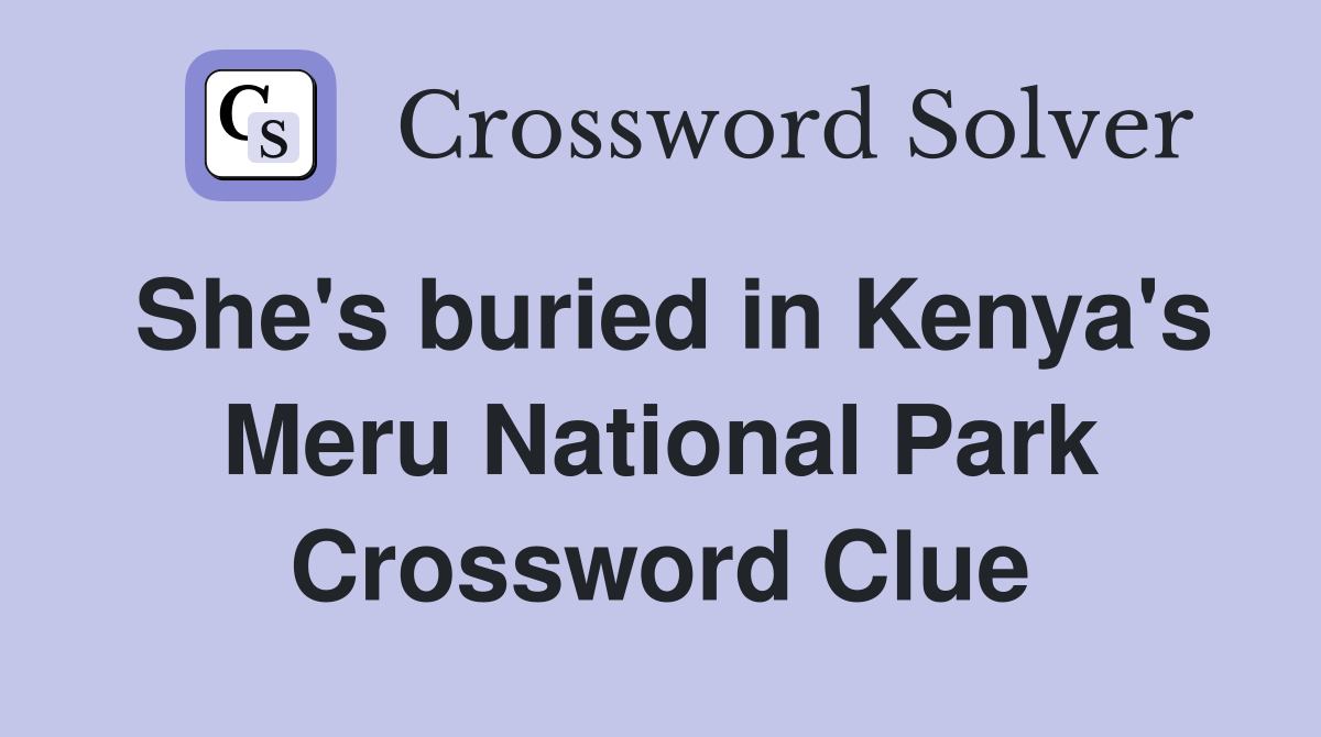 She's buried in Kenya's Meru National Park Crossword Clue