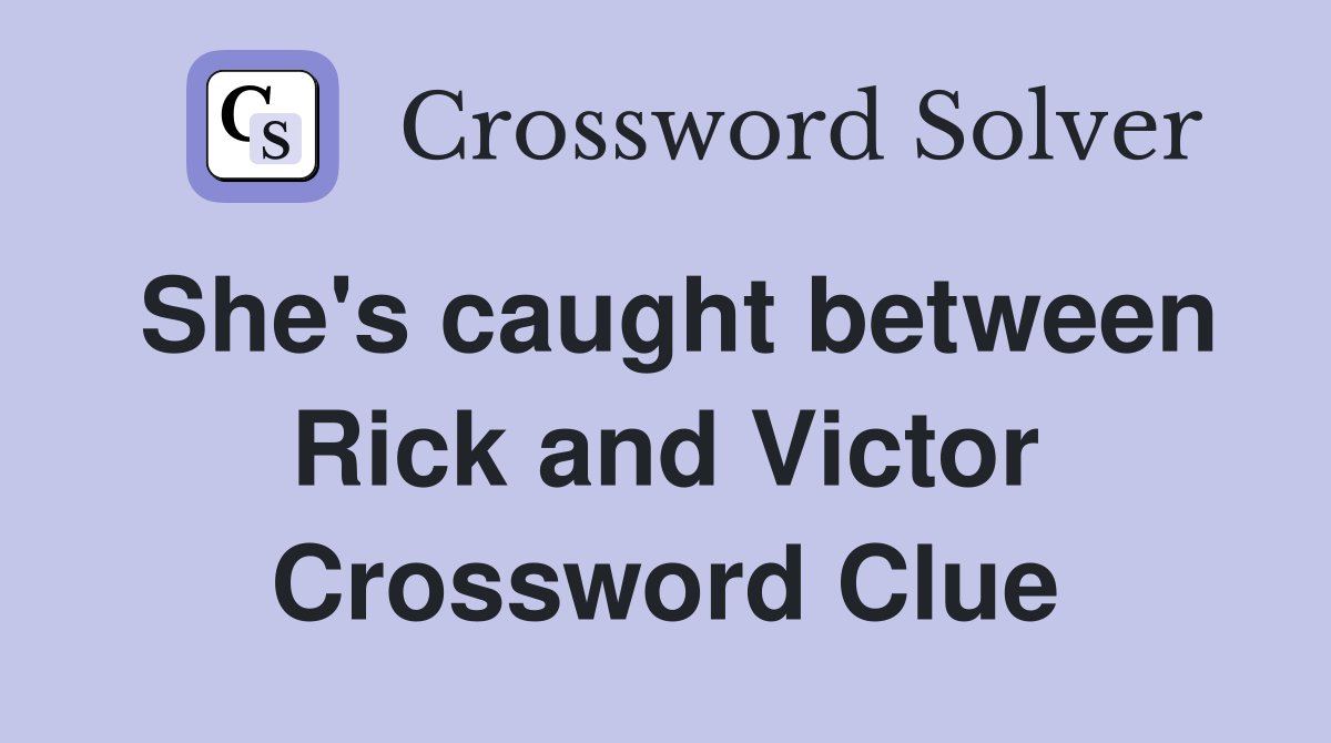 She's caught between Rick and Victor Crossword Clue