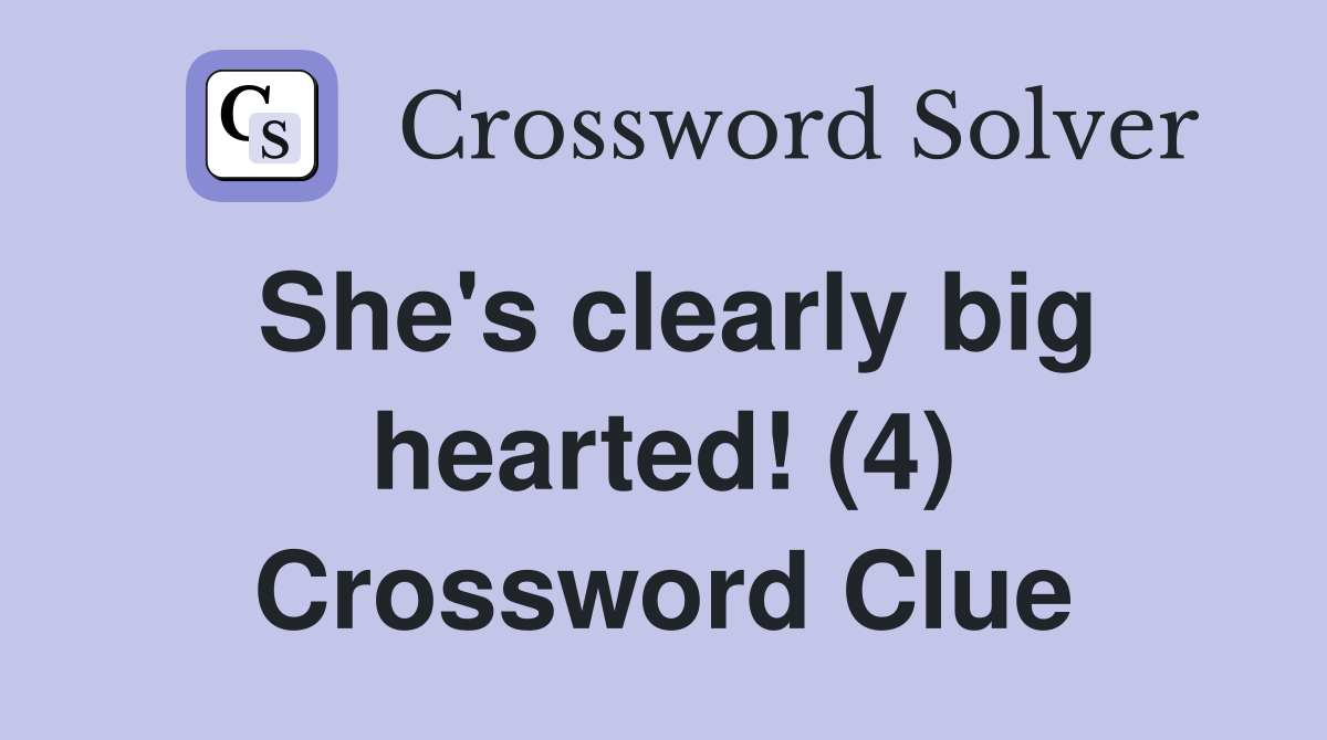 She's clearly big hearted! (4) Crossword Clue