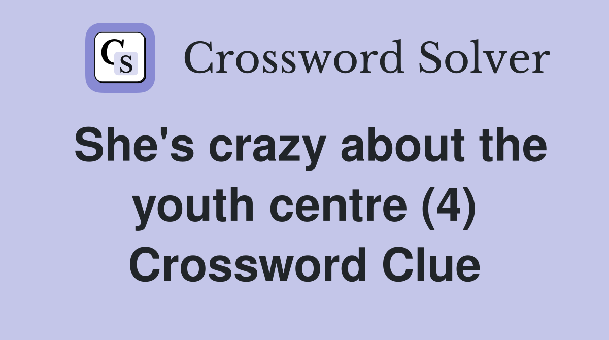 She's crazy about the youth centre (4) Crossword Clue