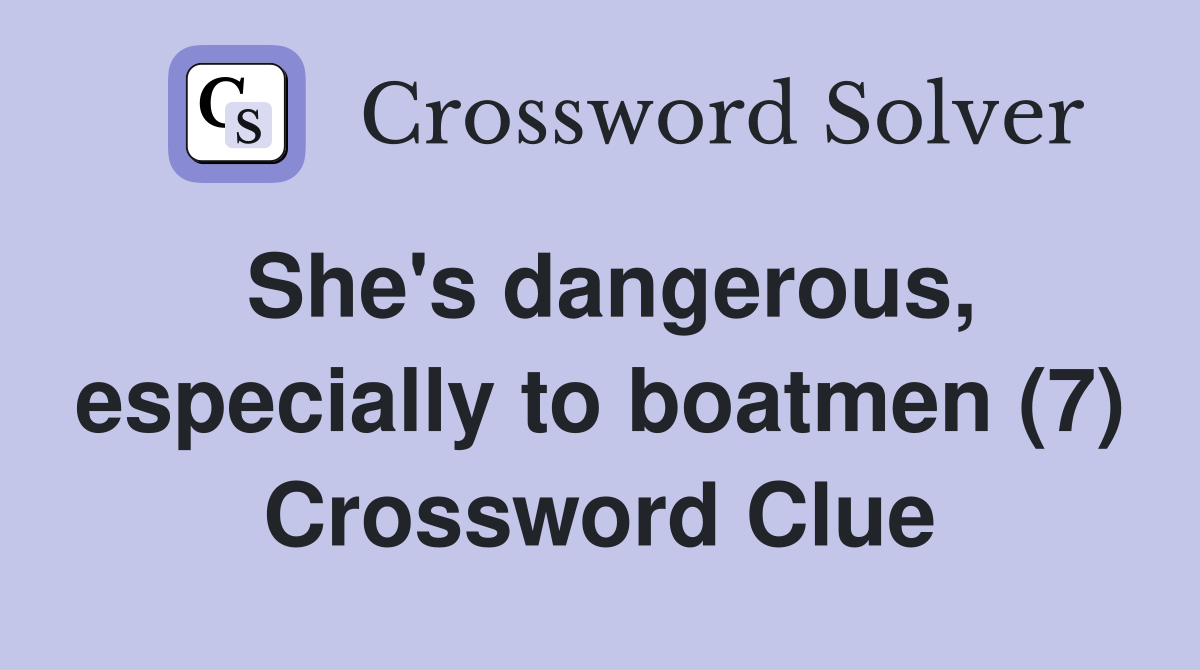 She's dangerous, especially to boatmen (7) Crossword Clue