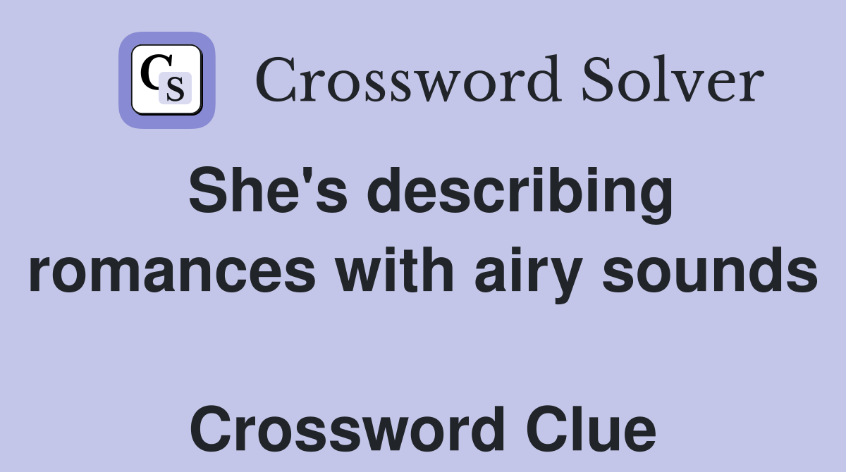 She's describing romances with airy sounds  Crossword Clue