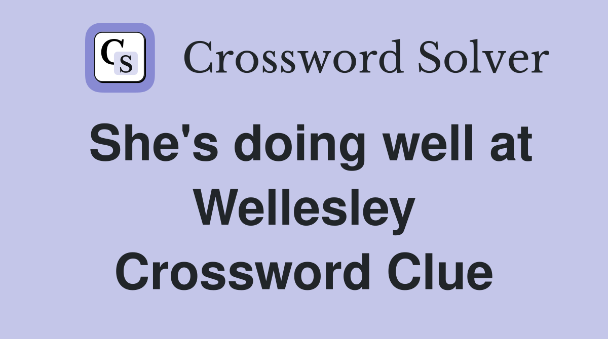 She's doing well at Wellesley Crossword Clue