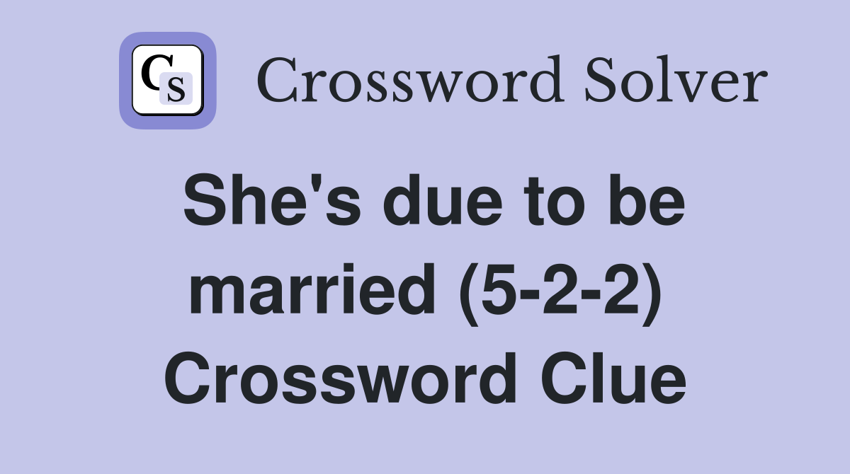 She's due to be married (5-2-2) Crossword Clue