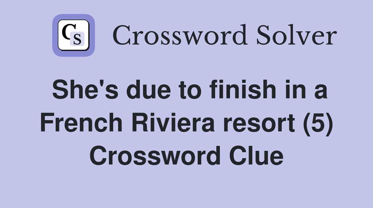 She's due to finish in a French Riviera resort (5) Crossword Clue