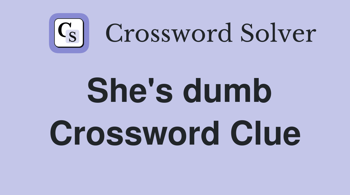 She's dumb Crossword Clue