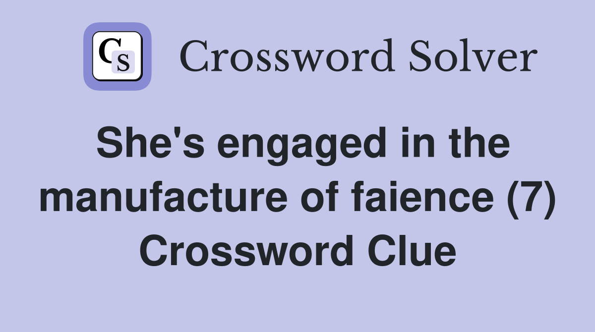 She's engaged in the manufacture of faience (7) Crossword Clue
