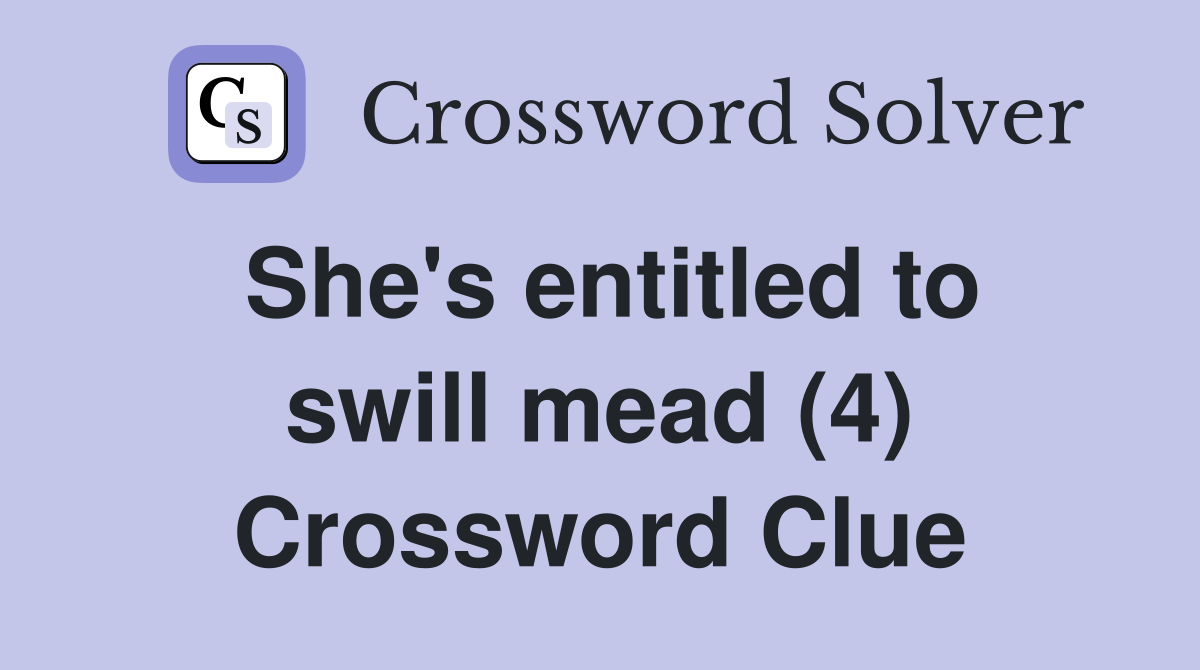 She's entitled to swill mead (4) Crossword Clue