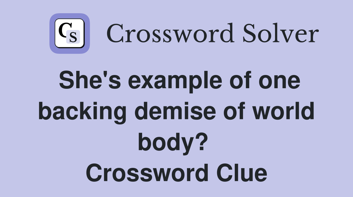 She's example of one backing demise of world body?  Crossword Clue