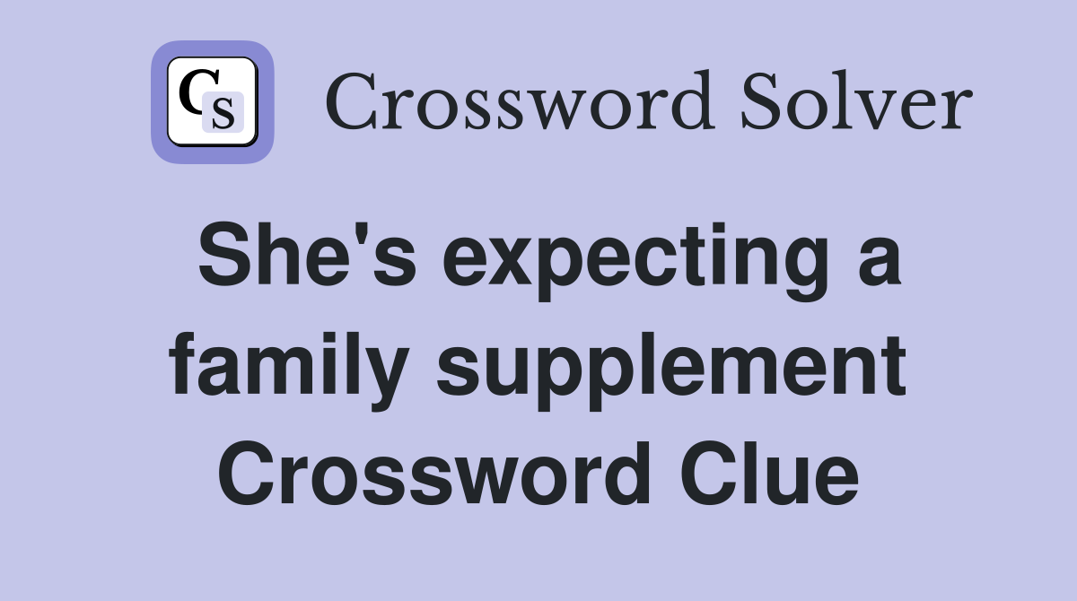 She #39 s expecting a family supplement Crossword Clue Answers