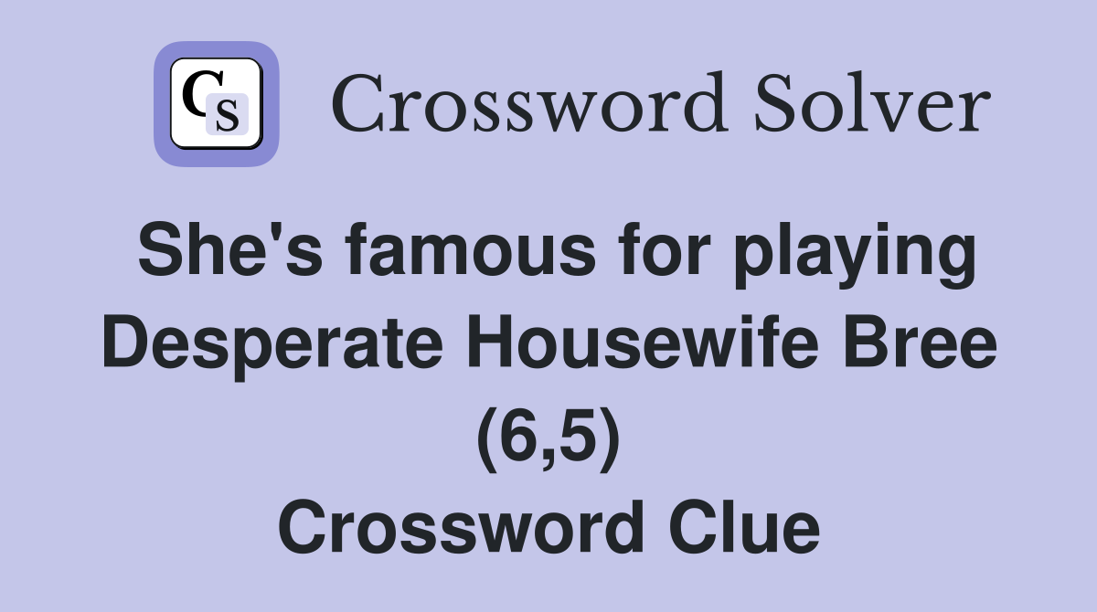 She's famous for playing Desperate Housewife Bree (6,5) Crossword Clue