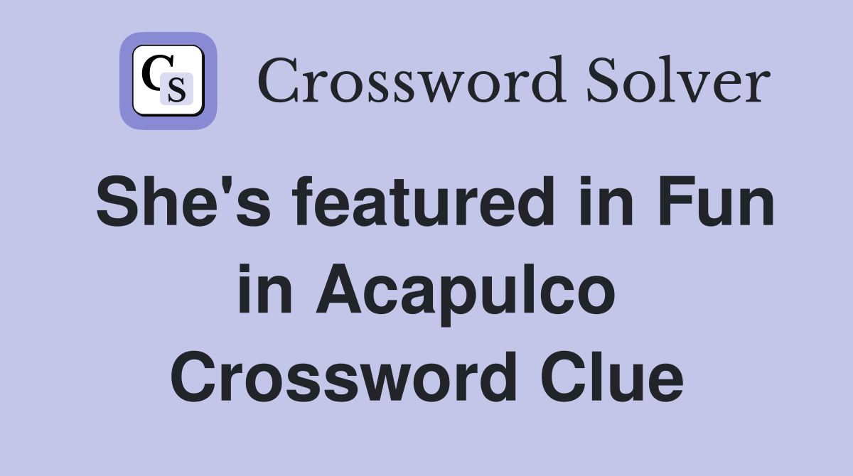 She's featured in Fun in Acapulco Crossword Clue