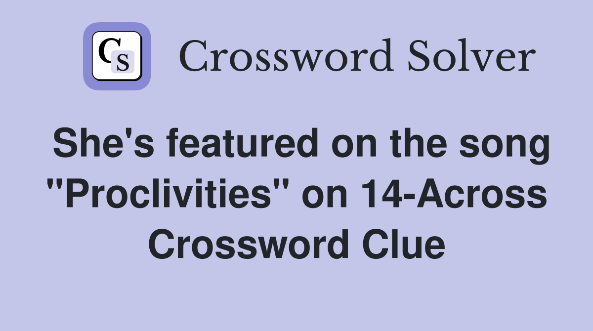She's featured on the song "Proclivities" on 14-Across Crossword Clue