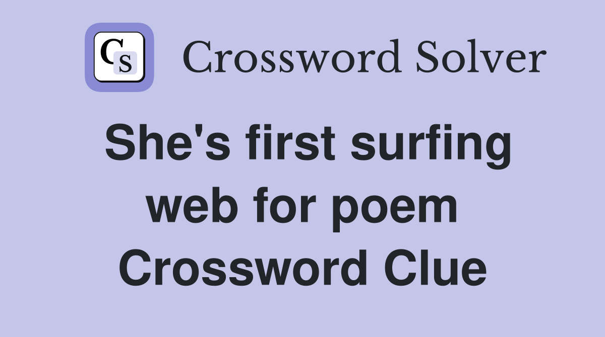 She's first surfing web for poem Crossword Clue