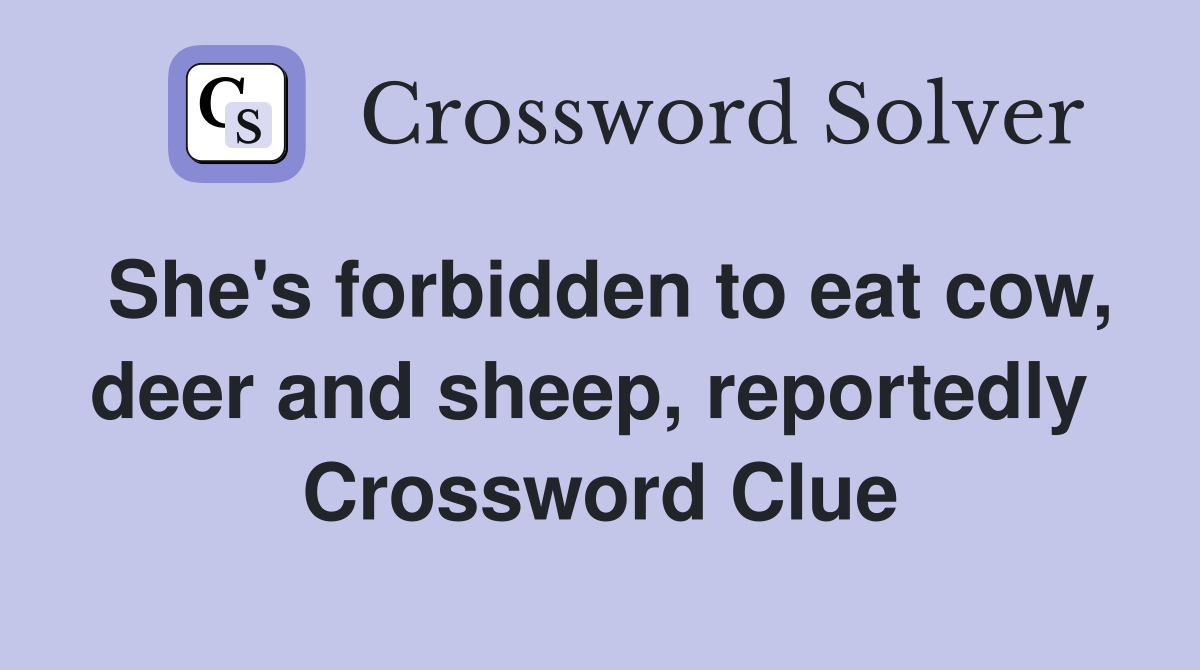 She's forbidden to eat cow, deer and sheep, reportedly  Crossword Clue