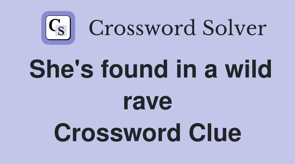 She's found in a wild rave Crossword Clue