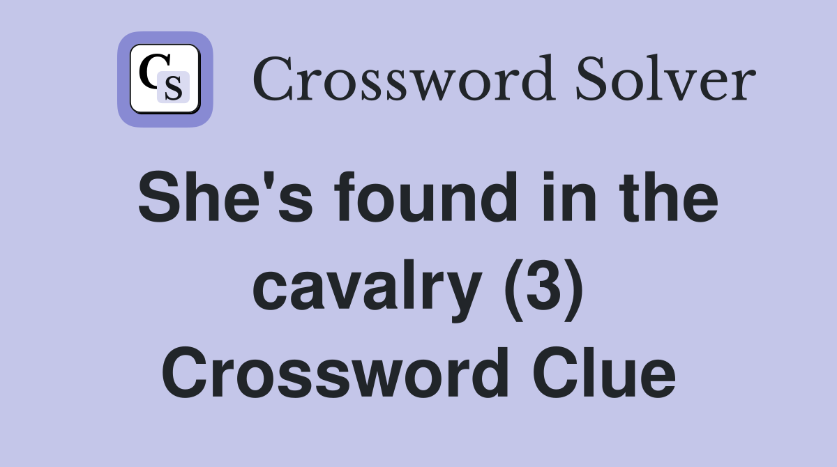 She's found in the cavalry (3) Crossword Clue