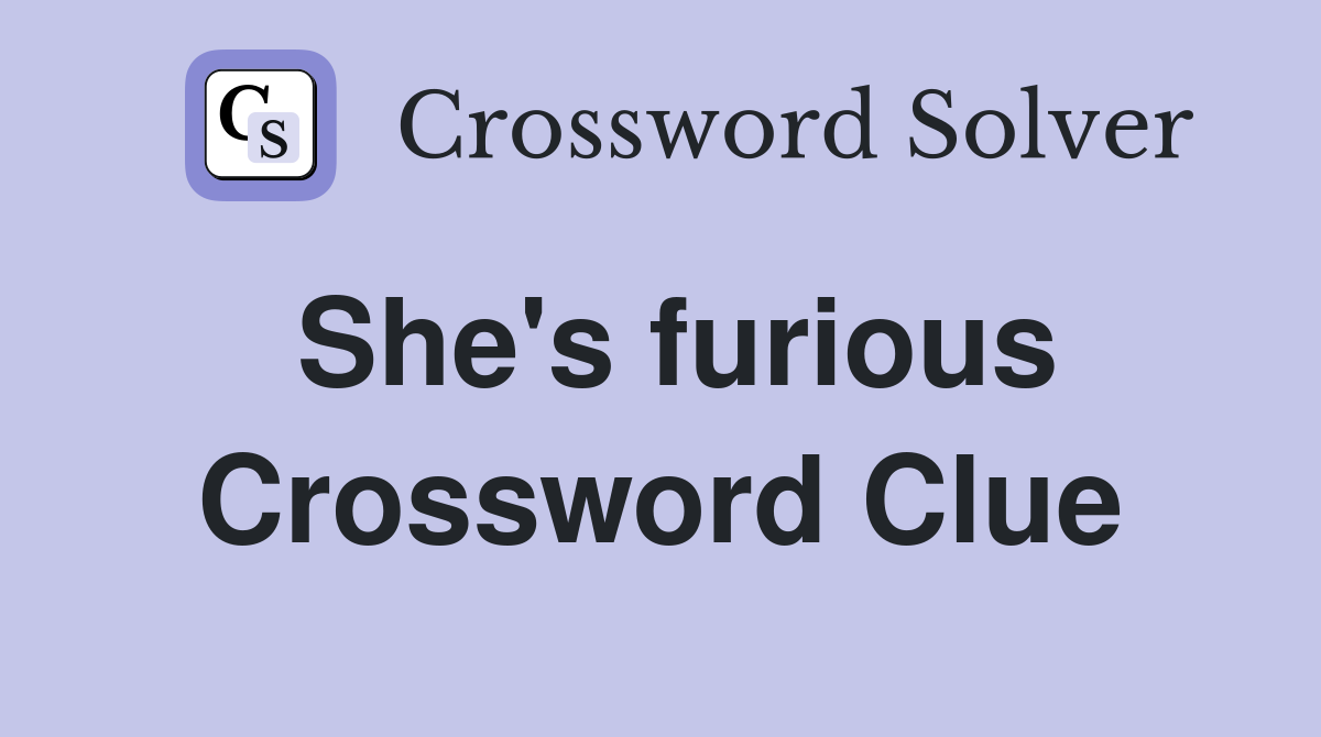 She's furious Crossword Clue