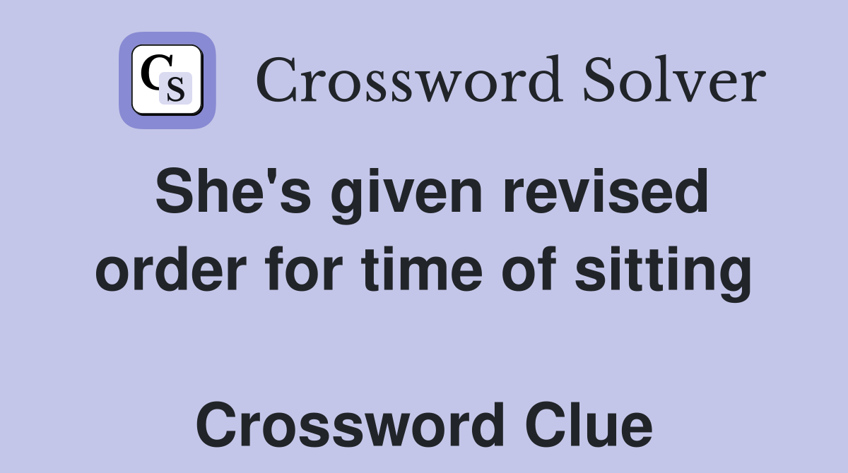 She's given revised order for time of sitting  Crossword Clue