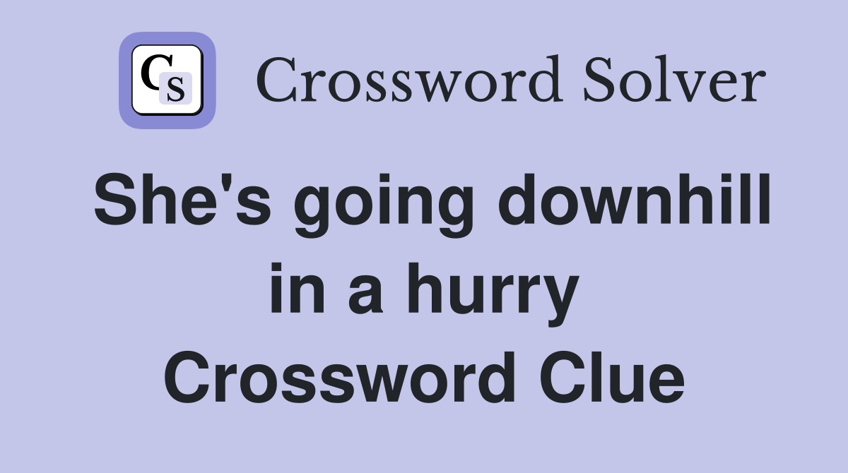 She's going downhill in a hurry Crossword Clue