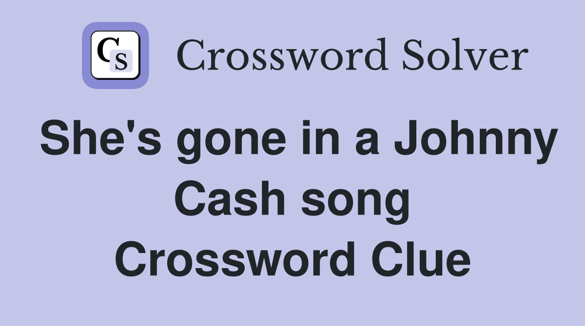 She's gone in a Johnny Cash song Crossword Clue