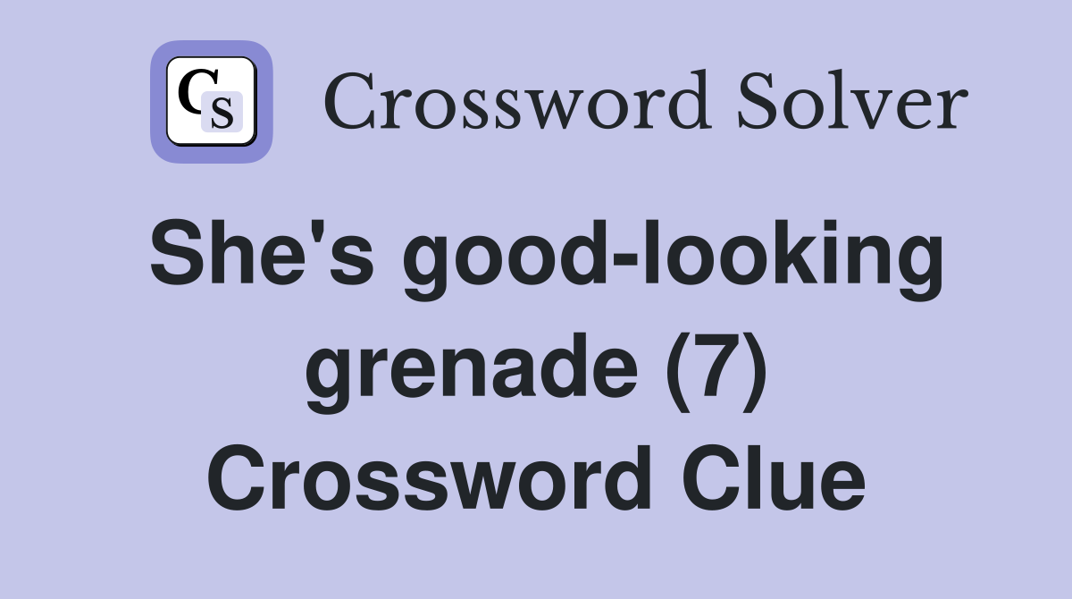 She's good-looking grenade (7) Crossword Clue