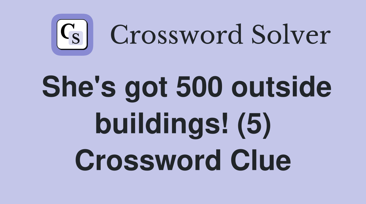 She's got 500 outside buildings! (5) Crossword Clue