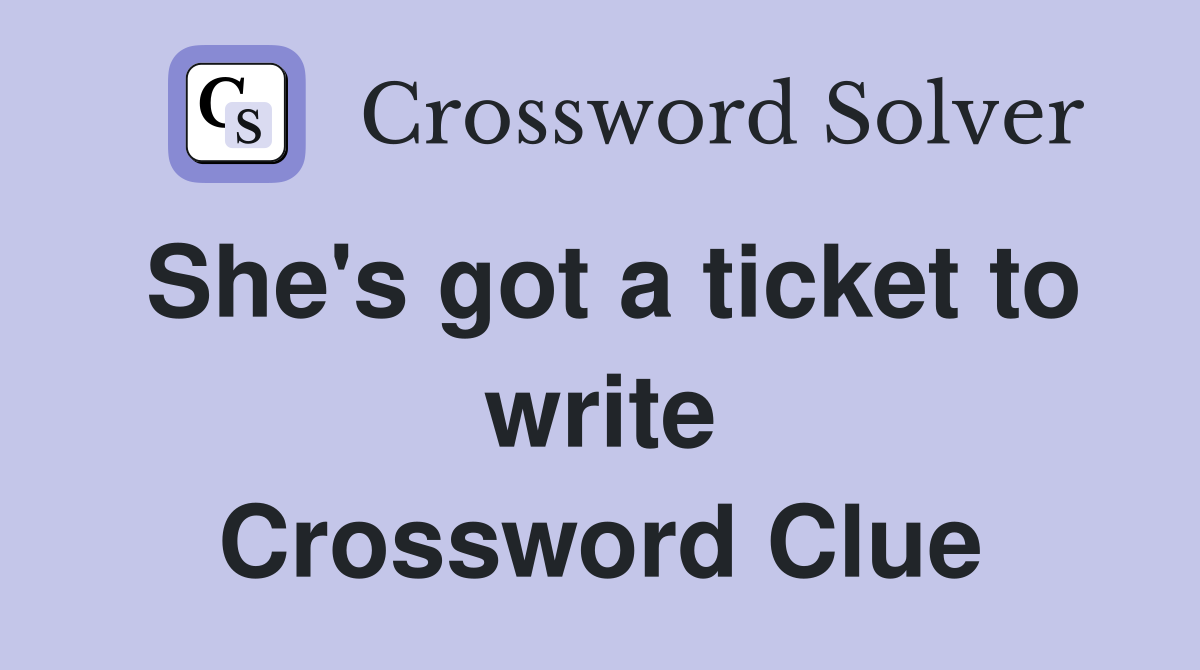 She's got a ticket to write Crossword Clue