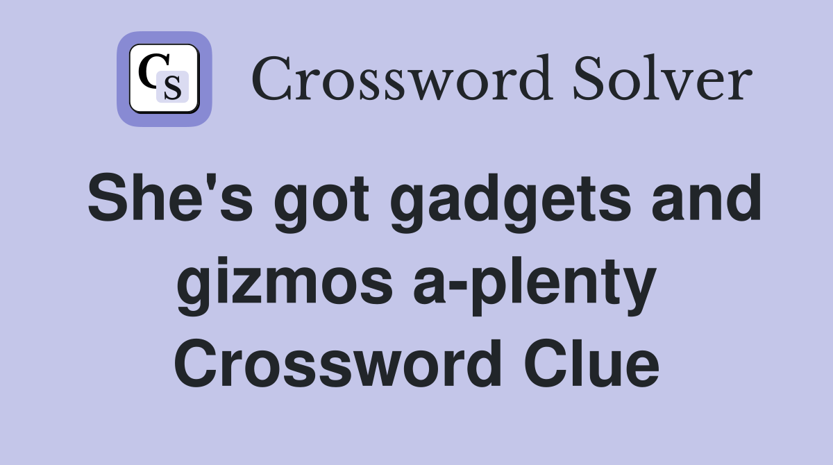 She's got gadgets and gizmos a-plenty Crossword Clue
