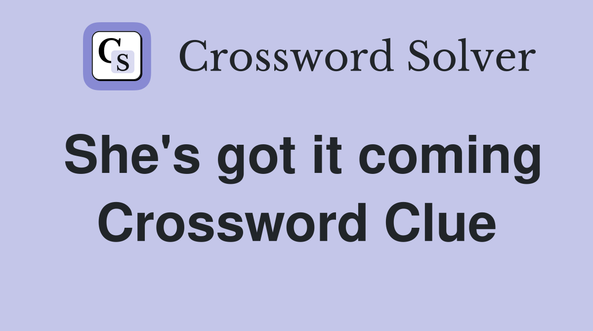 She's got it coming Crossword Clue