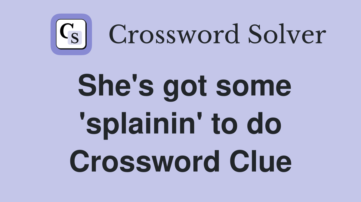 She's got some 'splainin' to do Crossword Clue