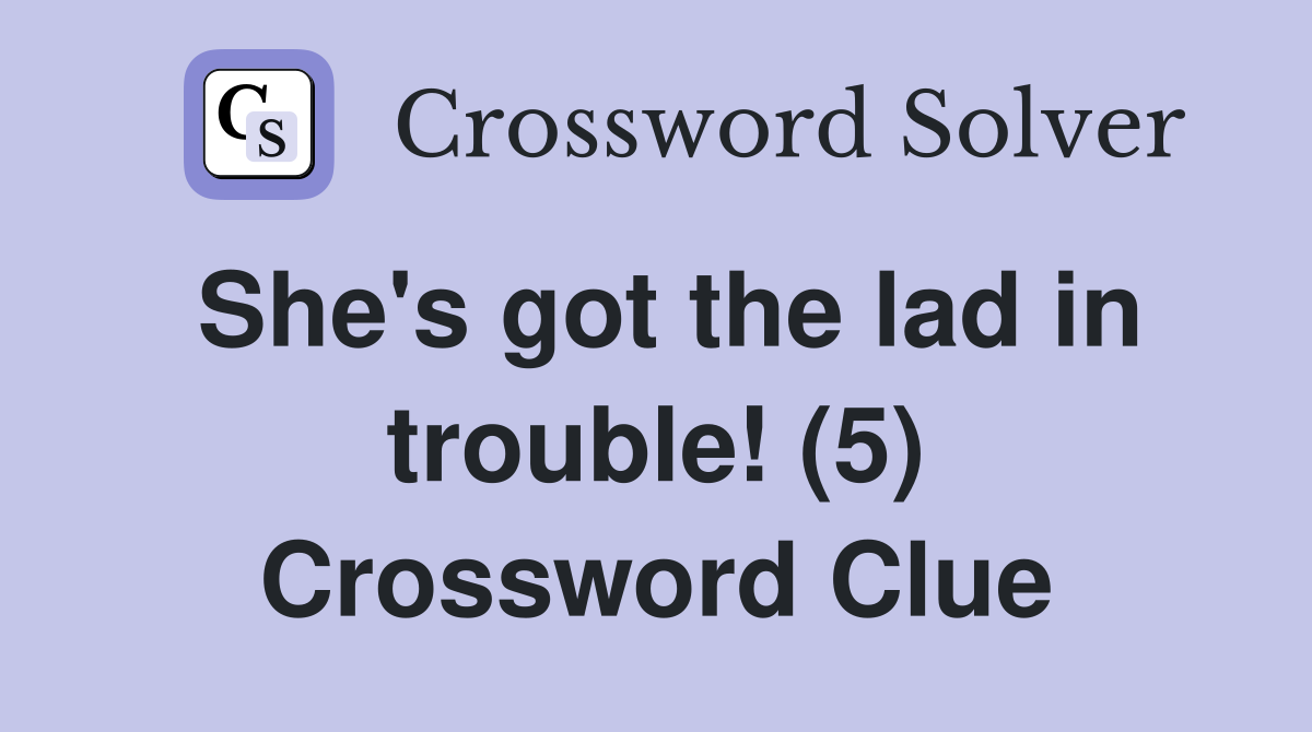 She's got the lad in trouble! (5) Crossword Clue