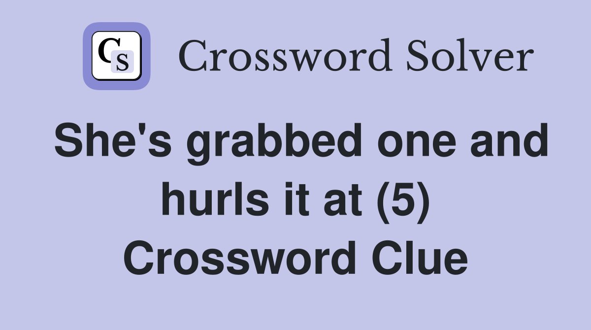 She's grabbed one and hurls it at (5) Crossword Clue