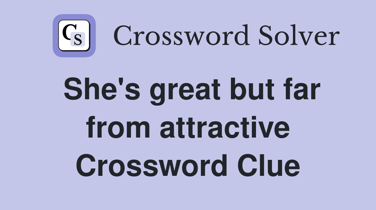 She's great but far from attractive Crossword Clue
