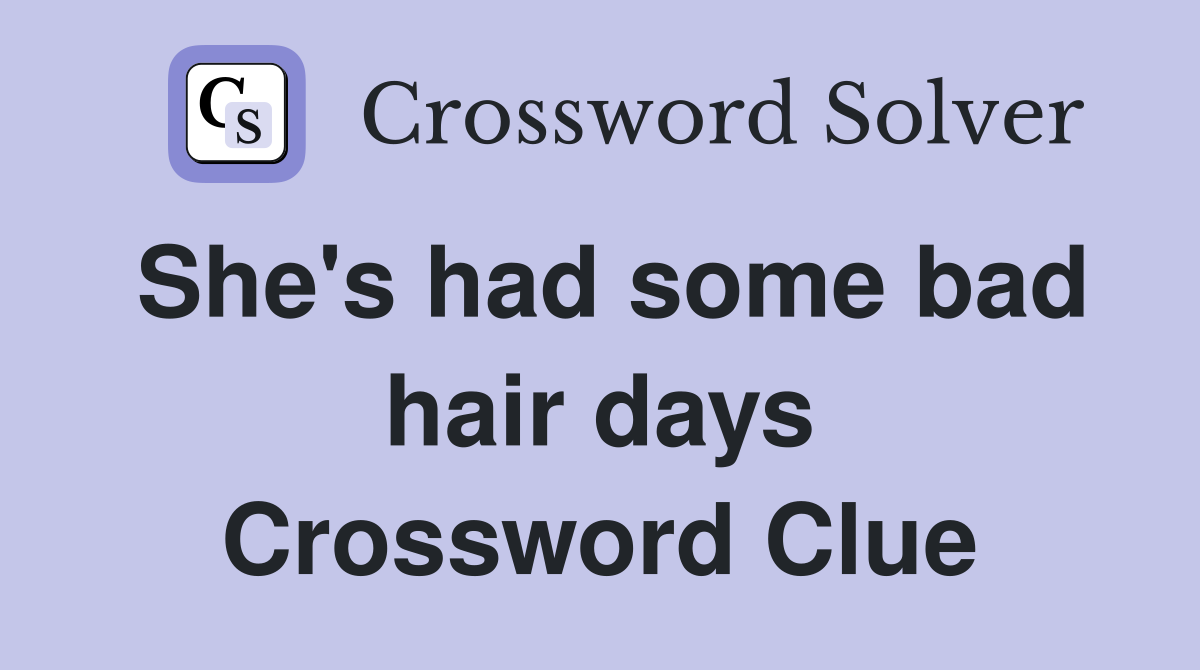 She's had some bad hair days Crossword Clue